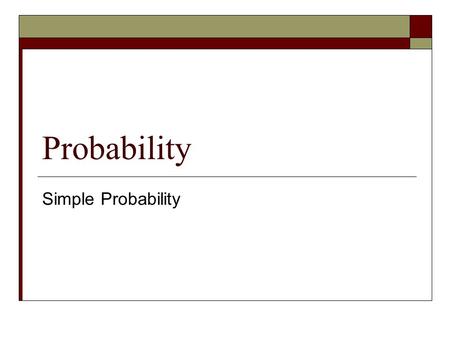 Probability Simple Probability.  The _________ of an event is a number between 0 and 1 that indicates the likelihood the even will occur.  An even that.