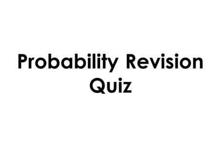 Probability Revision Quiz. “I roll a normal dice and get a 7” This event is: Impossible a) b) c) d) Unlikely Even Chance Certain L3.