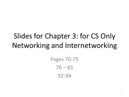 Slides for Chapter 3: for CS Only Networking and Internetworking Pages 70-75 76 – 83 92-94 1.