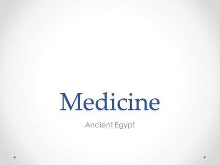 Medicine Ancient Egypt. Medicine Practice of mummification taught Egyptians about human anatomy They understood: That injury to the brain could affect.