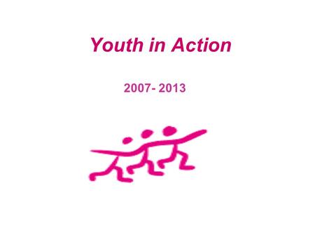 Youth in Action 2007- 2013. Youth in Action supports providing competencies for young people contributes to the Lisbon strategy builds on the previous.