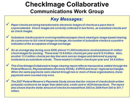 Key Messages: Paper checks are being transitioned to electronic images of checks at a pace that is unprecedented. Check images are currently collected.