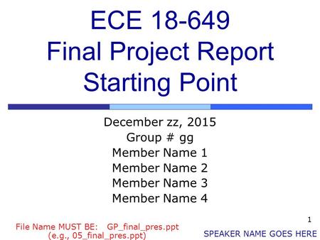 1 ECE 18-649 Final Project Report Starting Point December zz, 2015 Group # gg Member Name 1 Member Name 2 Member Name 3 Member Name 4 SPEAKER NAME GOES.