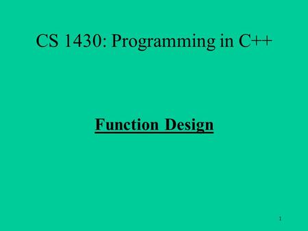 CS 1430: Programming in C++ Function Design 1. Good Functions Focusing on one thing Function name tells what it does sqrt(val) pow(base, exp) cin.eof()