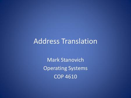 Address Translation Mark Stanovich Operating Systems COP 4610.
