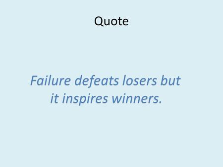 Quote Failure defeats losers but Failure defeats losers but it inspires winners. it inspires winners.