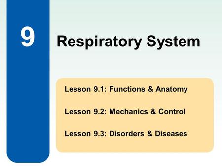 Respiratory System 9 Lesson 9.1: Functions & Anatomy Lesson 9.2: Mechanics & Control Lesson 9.3: Disorders & Diseases.
