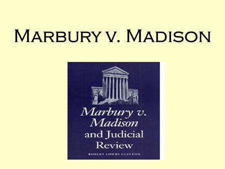Marbury v. Madison. A.Jefferson (Republican) defeats Adams (Federalist) in the Election of 1800. Federalists have control over the Judicial branch.