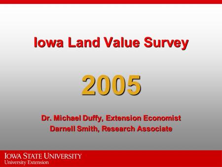 Iowa Land Value Survey 2005 Dr. Michael Duffy, Extension Economist Darnell Smith, Research Associate.