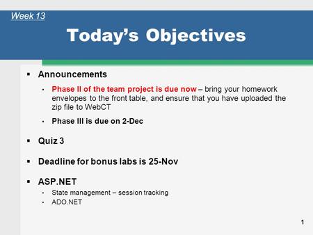 1 Today’s Objectives  Announcements Phase II of the team project is due now – bring your homework envelopes to the front table, and ensure that you have.