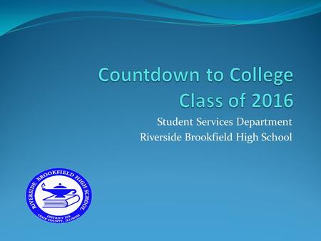 Student Services Department Riverside Brookfield High School.