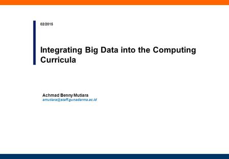 Integrating Big Data into the Computing Curricula 02/2015 Achmad Benny Mutiara