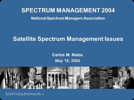 SPECTRUM MANAGEMENT 2004 National Spectrum Managers Association Satellite Spectrum Management Issues Carlos M. Nalda May 19, 2004.