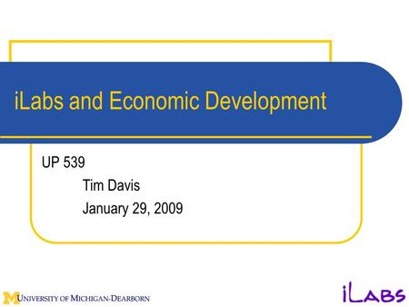 UP 539 Tim Davis January 29, 2009 iLabs and Economic Development.