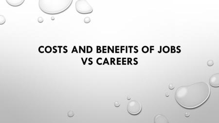 COSTS AND BENEFITS OF JOBS VS CAREERS. EVERYBODY IS DIFFERENT-THAT MEANS EVERYONE HAS DIFFERENT SKILLS Different individuals have different skills and.