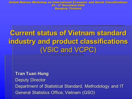 United Nations Workshop on International Economic and Social Classifications 24 – 27 November 2008 Bangkok, Thailand Current status of Vietnam standard.