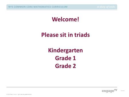 © 2015 Great Minds. All rights reserved. greatminds.net NYS COMMON CORE MATHEMATICS CURRICULUM A Story of Units Welcome! Please sit in triads Kindergarten.