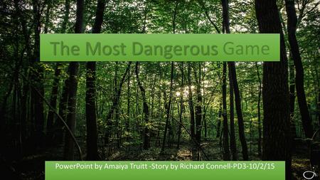The Most Dangerous The Most Dangerous Game PowerPoint by Amaiya Truitt -Story by Richard Connell-PD3-10/2/15.