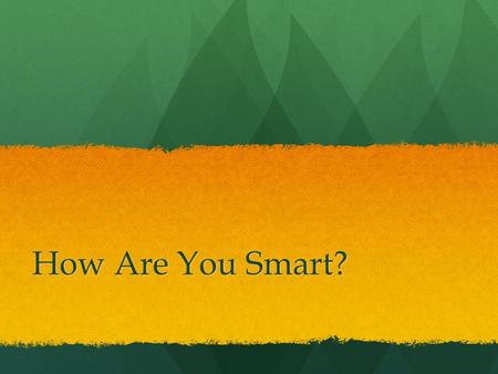 How Are You Smart?. What is Intelligence? What are Multiple Intelligences.
