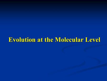 Evolution at the Molecular Level. Outline Evolution of genomes Evolution of genomes Review of various types and effects of mutations Review of various.