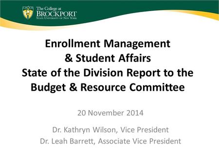 Enrollment Management & Student Affairs State of the Division Report to the Budget & Resource Committee 20 November 2014 Dr. Kathryn Wilson, Vice President.