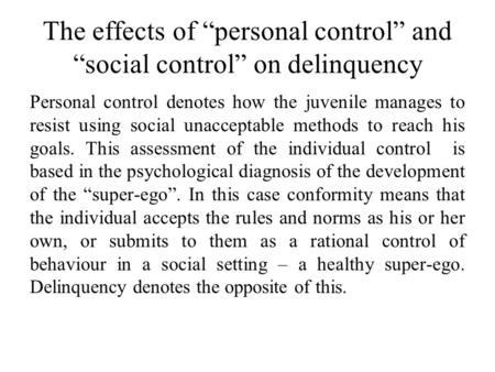 The effects of “personal control” and “social control” on delinquency Personal control denotes how the juvenile manages to resist using social unacceptable.