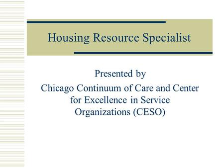Housing Resource Specialist Presented by Chicago Continuum of Care and Center for Excellence in Service Organizations (CESO)