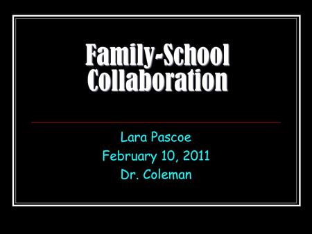 Family-School Collaboration Lara Pascoe February 10, 2011 Dr. Coleman.