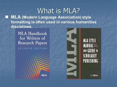 What is MLA? MLA (Modern Language Association) style formatting is often used in various humanities disciplines.