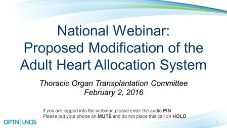 1 National Webinar: Proposed Modification of the Adult Heart Allocation System Thoracic Organ Transplantation Committee February 2, 2016 If you are logged.