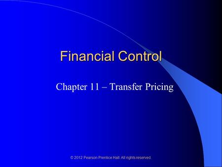 © 2012 Pearson Prentice Hall. All rights reserved. Financial Control Chapter 11 – Transfer Pricing.