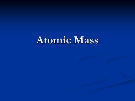 Atomic Mass. Atomic mass Most of the mass of an atom is in the nucleus. Most of the mass of an atom is in the nucleus. The nucleus is where all of the.