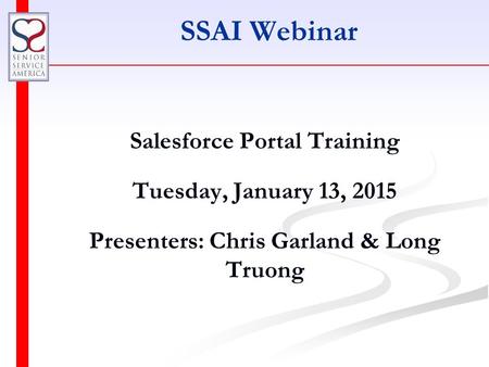 SSAI Webinar Salesforce Portal Training Tuesday, January 13, 2015 Presenters: Chris Garland & Long Truong.