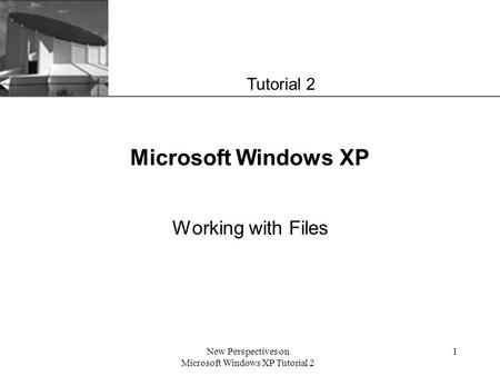XP New Perspectives on Microsoft Windows XP Tutorial 2 1 Microsoft Windows XP Working with Files Tutorial 2.