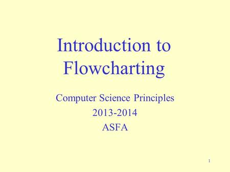 1 Introduction to Flowcharting Computer Science Principles 2013-2014 ASFA.