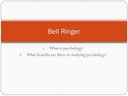 1. What is psychology? 2. What benefits are there to studying psychology? Bell Ringer.