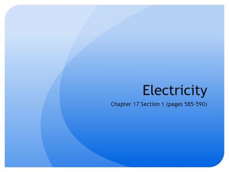 Electricity Chapter 17 Section 1 (pages 585-590).