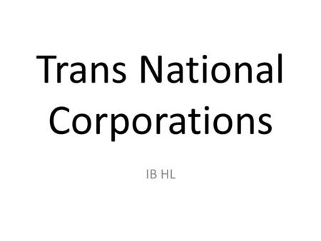 Trans National Corporations IB HL. What Is A TNC? A firm which has the power to co-ordinate and control operations in more than one country, even if it.
