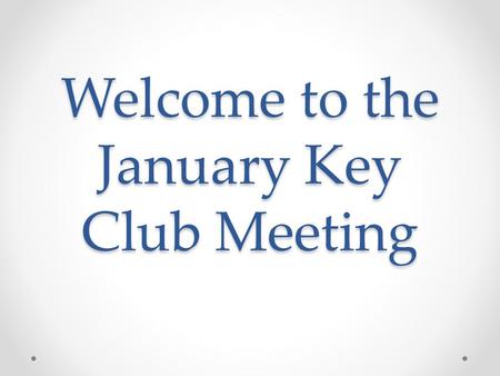 Welcome to the January Key Club Meeting. Key Club Pledge I pledge on my honor To uphold the objects of Key Club International; To build my home, school,