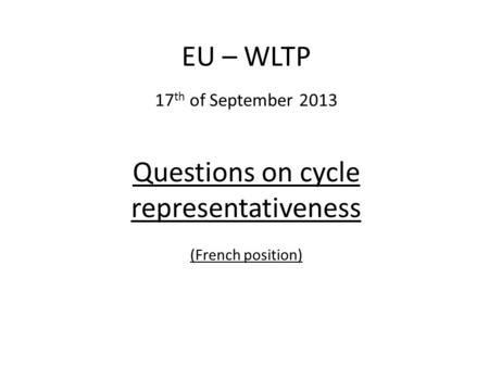 Questions on cycle representativeness (French position) EU – WLTP 17 th of September 2013.