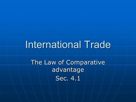 International Trade The Law of Comparative advantage Sec. 4.1.