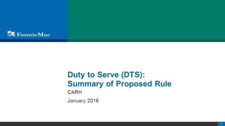 1© 2011 Fannie Mae. Trademarks of Fannie Mae. Duty to Serve (DTS): Summary of Proposed Rule CARH January 2016.