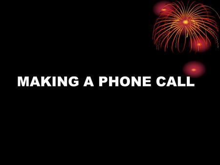 MAKING A PHONE CALL. Steps to make a phone call: 1. Opening 2. Telling the aim of telephoning 3. Closing.