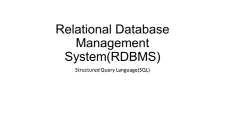 Relational Database Management System(RDBMS) Structured Query Language(SQL)