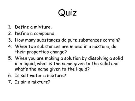 Quiz Define a mixture. Define a compound.
