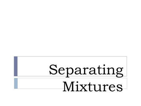 Separating Mixtures. What is a mixture?  When two or more materials or substances are mixed together but do not chemically combine.  This means they.