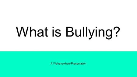 What is Bullying? A Webanywhere Presentation. What Makes Us All Different? The way we look The things we like What we want to do. Where we live. The things.