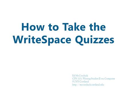 How to Take the WriteSpace Quizzes Ed McCorduck CPN 101: Writing Studies II on Computer SUNY Cortland