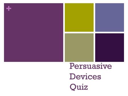 + Persuasive Devices Quiz. + Question One  This device makes your argument sound more credible and believable. It uses the opinions of people who know.