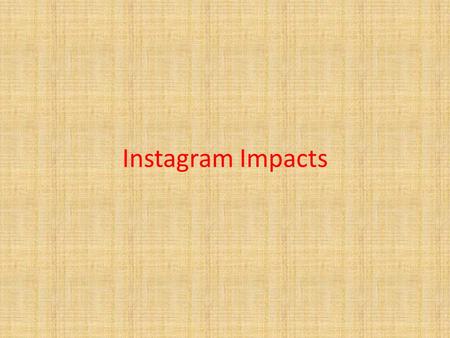 Instagram Impacts. What is Instagram It is one of the most popular social app. It is has been created in October 2010 by Kevin Systrom and Mike Krieger.